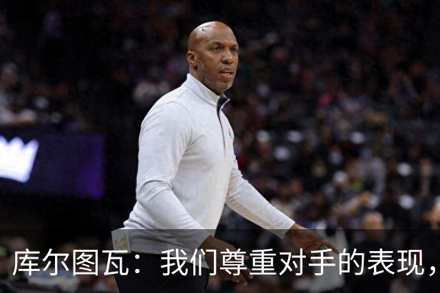 库尔图瓦：我们尊重对手的表现，彰显真体育精神
