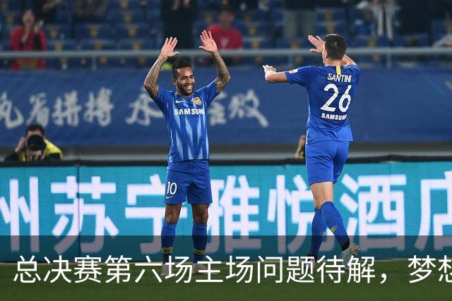 总决赛第六场主场问题待解，梦想队或面临挑战